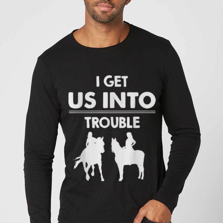 Pretty I Get Us Into Trouble Girl Riding Horse shirt 4 - Pretty I Get Us Into Trouble Girl Riding Horse shirt