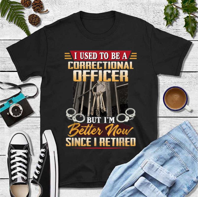 Pretty I Used To Be A Correctional Officer But I m Better Now shirt 4 - Pretty I Used To Be A Correctional Officer But I'm Better Now shirt