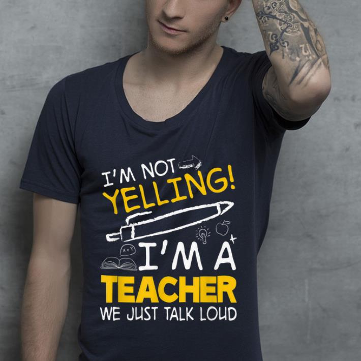 Pretty I m Not Yelling I m A Teacher We Just Talk Loud shirt 4 - Pretty I'm Not Yelling I'm A Teacher We Just Talk Loud shirt