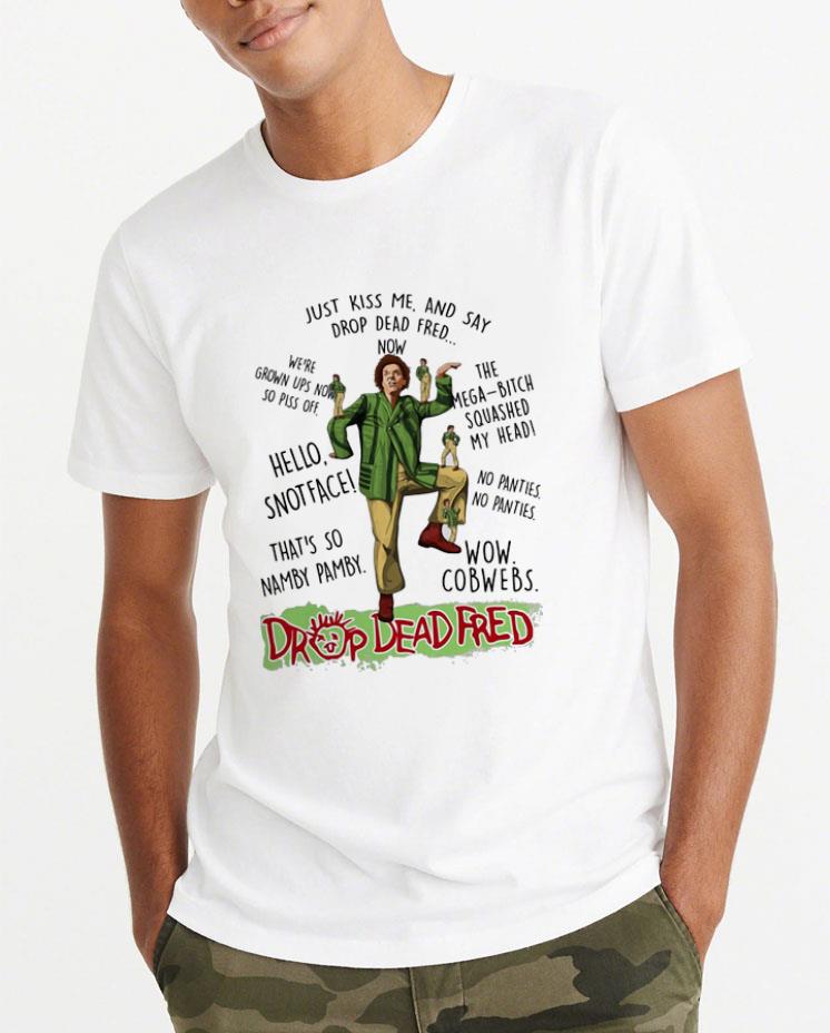 Pretty Just Kiss Me And Say Drop Dead Fred Rik Mayall shirt 4 - Pretty Just Kiss Me And Say Drop Dead Fred Rik Mayall shirt