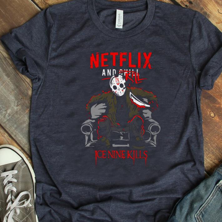 Pretty Netflix And Chill Kill Ice Nine Kills Jason Voorhees shirt 1 - Pretty Netflix And Chill Kill Ice Nine Kills Jason Voorhees shirt