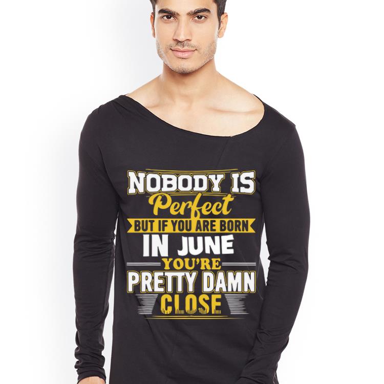 Pretty Nobody Is Perfect Buy If You Are Born In June You re Pretty Damn Close shirt 4 - Pretty Nobody Is Perfect Buy If You Are Born In June You're Pretty Damn Close shirt
