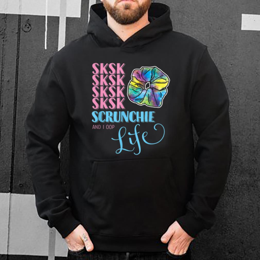 Pretty SKSKSK And I Oop Scrunchie Life shirt 4 - Pretty SKSKSK And I Oop Scrunchie Life shirt
