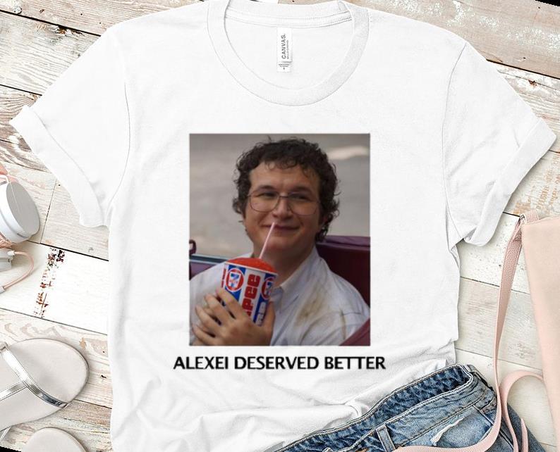 Pretty Stranger Things Season 3 Alexei Deserved Better shirt 1 - Pretty Stranger Things Season 3 Alexei Deserved Better shirt