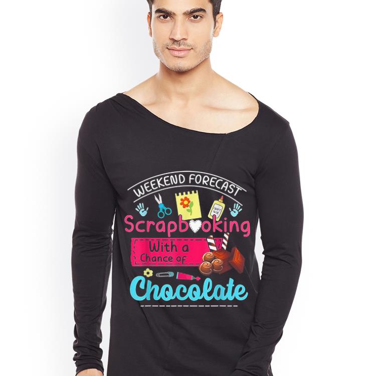 Pretty Weekend Forecast Scrapbooking With A Chance Of Chocolate shirt 4 - Pretty Weekend Forecast Scrapbooking With A Chance Of Chocolate shirt