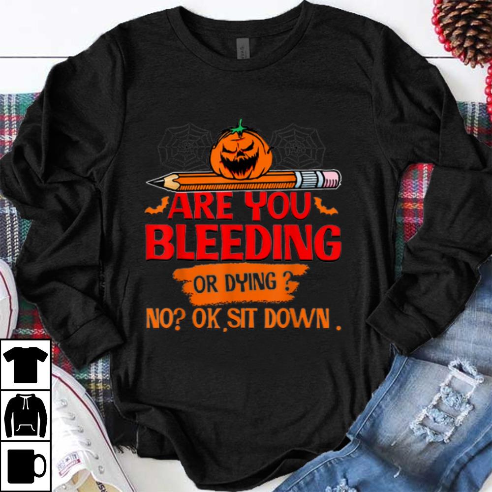 Top Are you bleeding or dying ok sit down shirt 1 - Top Are you bleeding or dying ok sit down shirt