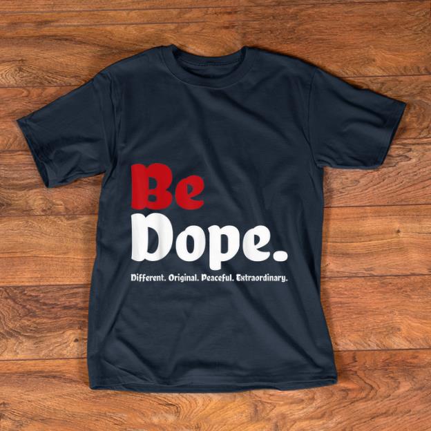 Top Be Dope Different Original Peaceful Extraordinary shirt 1 - Top Be Dope Different Original Peaceful Extraordinary shirt