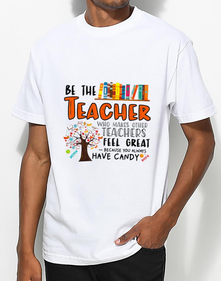 Top Be The Teacher Who Makes Other Teachers Feel Great Because You Always Have Candy shirt 4 - Top Be The Teacher Who Makes Other Teachers Feel Great Because You Always Have Candy shirt