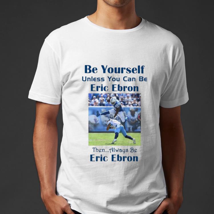 Top Be Yourself Unless You Can Be Eric Ebron Then Alway Be Eric Bron shirt 4 1 - Top Be Yourself Unless You Can Be Eric Ebron Then Alway Be Eric Bron shirt