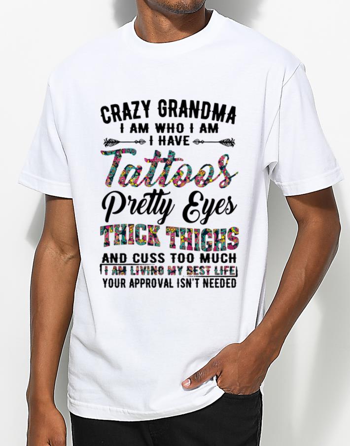 Top Crazy grandma i am who i am i have tattoos pretty eyes flowers shirt 4 - Top Crazy grandma i am who i am i have tattoos pretty eyes flowers shirt
