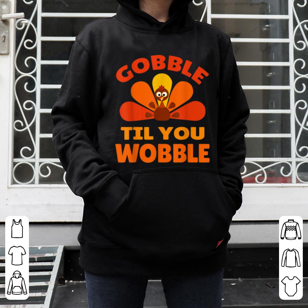Top Gobble Til You Wobble Funny Holiday Joke Thanksgiving Gift shirt 4 - Top Gobble Til You Wobble Funny Holiday Joke Thanksgiving Gift shirt