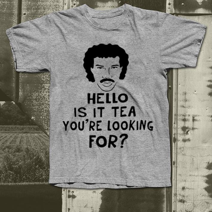 Top Hello Is It Tea You re Looking For shirt 4 - Top Hello Is It Tea You're Looking For shirt