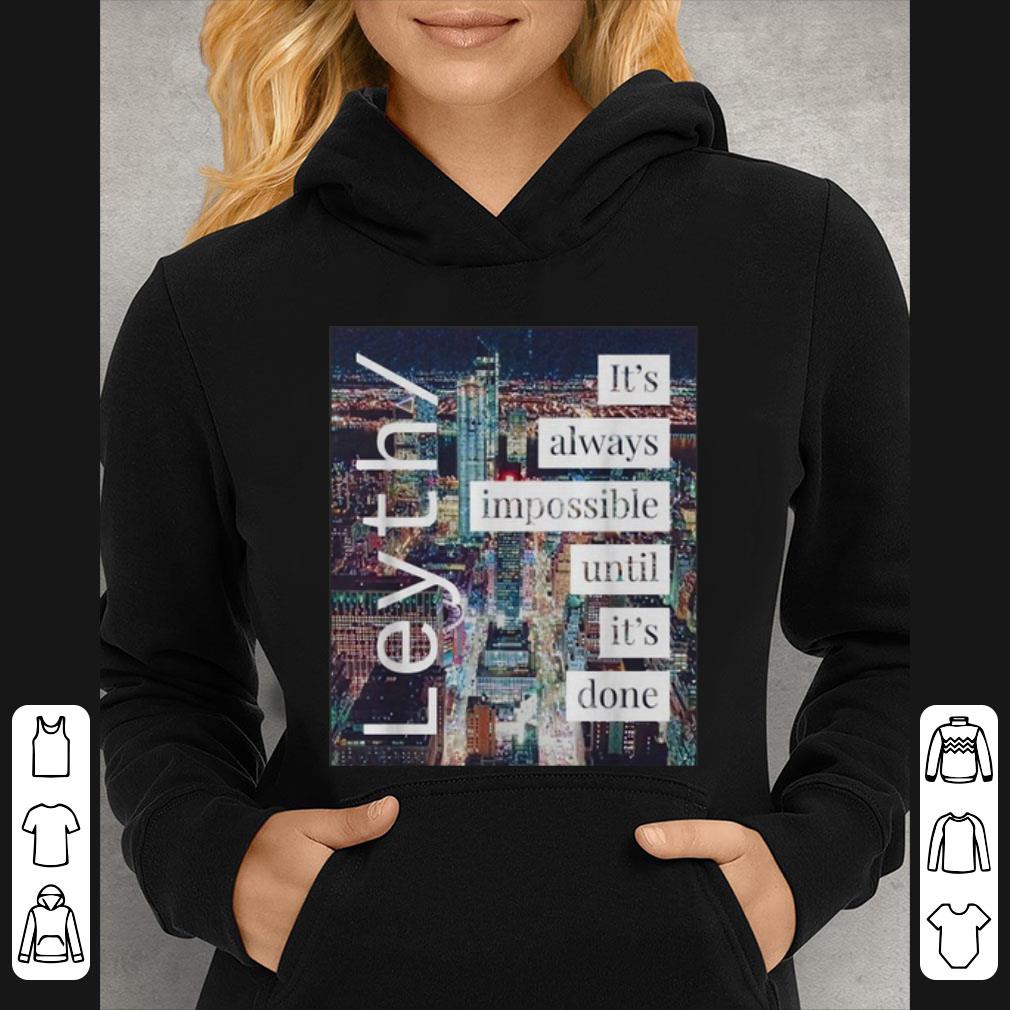 Top Leyth It s Always Impossible Until It s Done shirt 4 - Top Leyth It's Always Impossible Until It's Done shirt