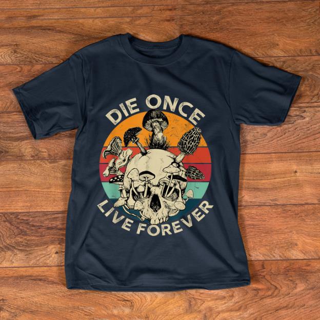 Top Retro Die Once Live Forever Mushroom Skull Vintage shirt 1 - Top Retro Die Once Live Forever Mushroom Skull Vintage shirt