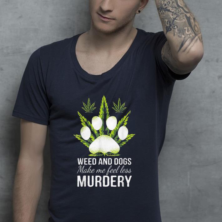 Top Weed And Dogs Make Me Feel Less Murdery shirt 4 - Top Weed And Dogs Make Me Feel Less Murdery shirt
