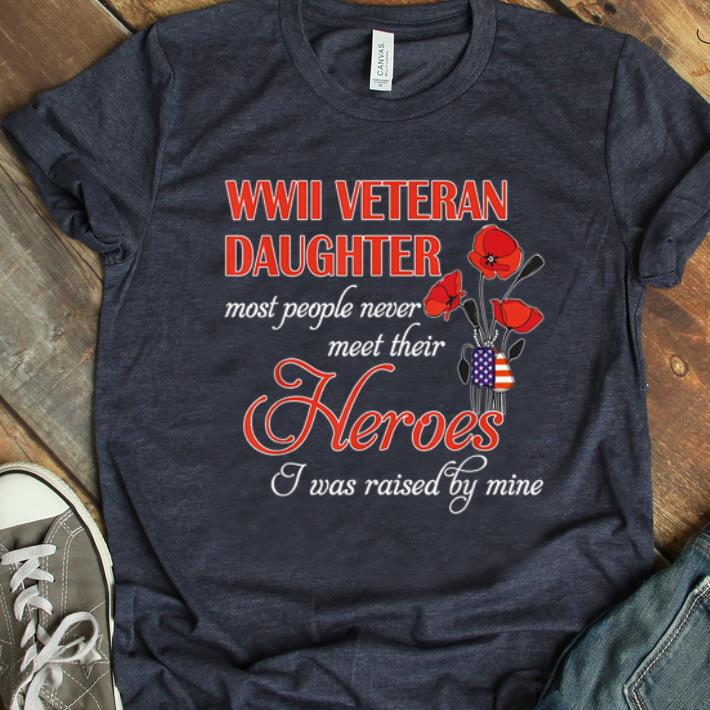 Top Wwii Veteran Daughter Most People Never Meet Their Heroes shirt 1 - Top Wwii Veteran Daughter Most People Never Meet Their Heroes shirt