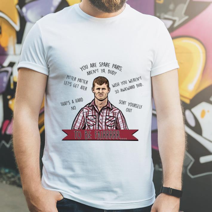 Top You Are Spare Parts Aren t Ya Bud Pitter Patter Let s Letterkenn shirt 4 - Top You Are Spare Parts Aren't Ya Bud Pitter Patter Let's Letterkenn shirt