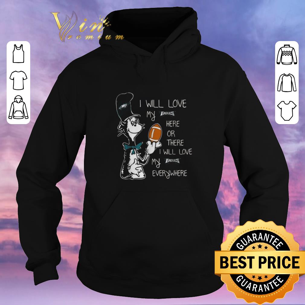 Awesome Dr Seuss I will love my Philadelphia Eagles here or there everywhere shirt sweater 4 - Awesome Dr Seuss I will love my Philadelphia Eagles here or there everywhere shirt sweater
