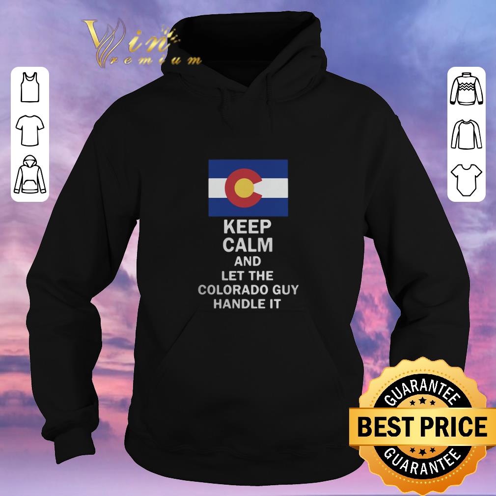 Awesome Flag of Colorado Keep calm and let Colorado guy hand it shirt sweater 4 - Awesome Flag of Colorado Keep calm and let Colorado guy hand it shirt sweater