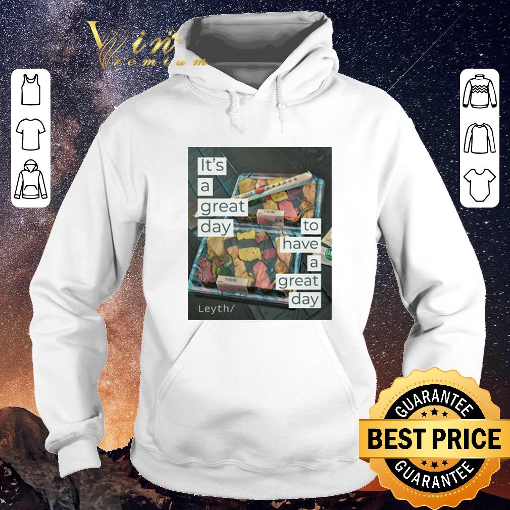 Awesome It s a great day to have a great day Leyth shirt sweater 4 - Awesome It's a great day to have a great day Leyth shirt sweater