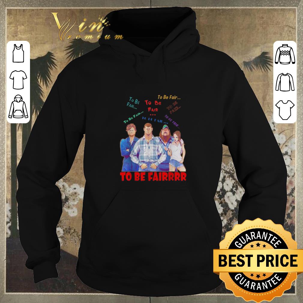 Awesome Letterkenny characters to be fair to be fair to be fairrrr shirt sweater 4 - Awesome Letterkenny characters to be fair to be fair to be fairrrr shirt sweater
