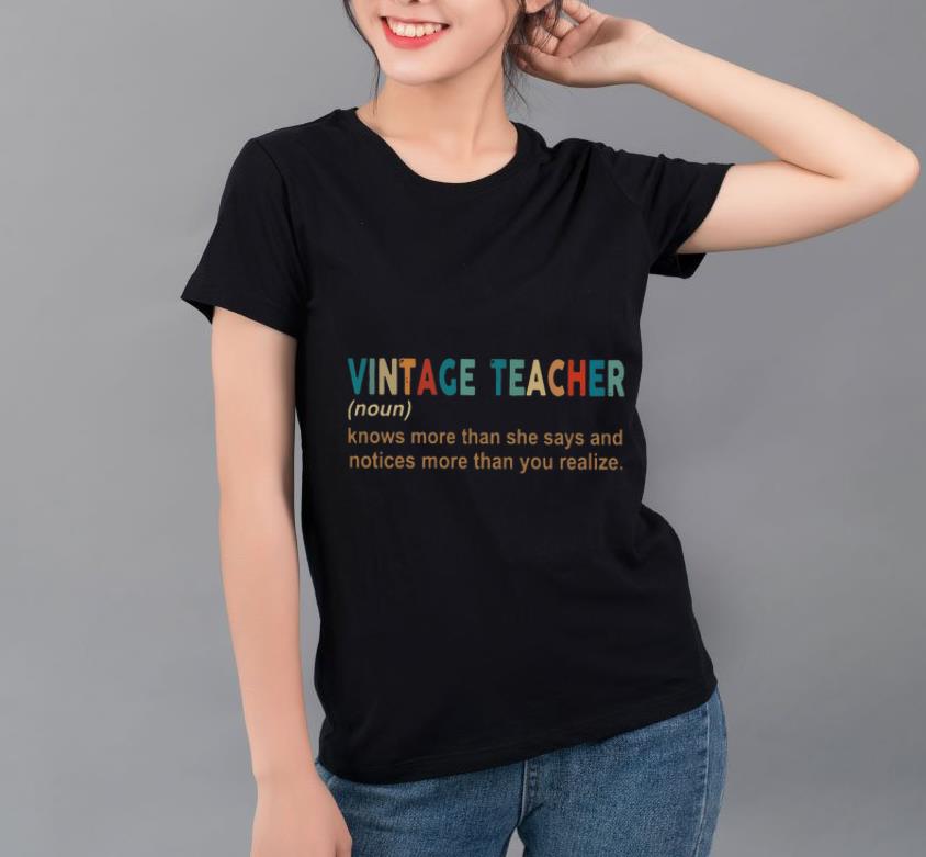 Beautiful Vintage Teacher Definition Knows More Than She Says And Notices Morethan You Realise shirt 4 - Beautiful Vintage Teacher Definition Knows More Than She Says And Notices Morethan You Realise shirt