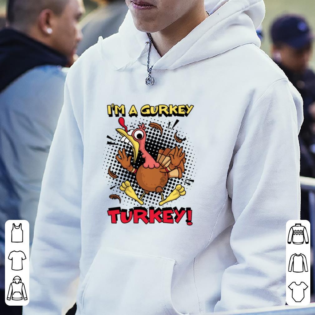 Funny I m a Gurkey Turkey shirt 4 - Funny I'm a Gurkey Turkey shirt