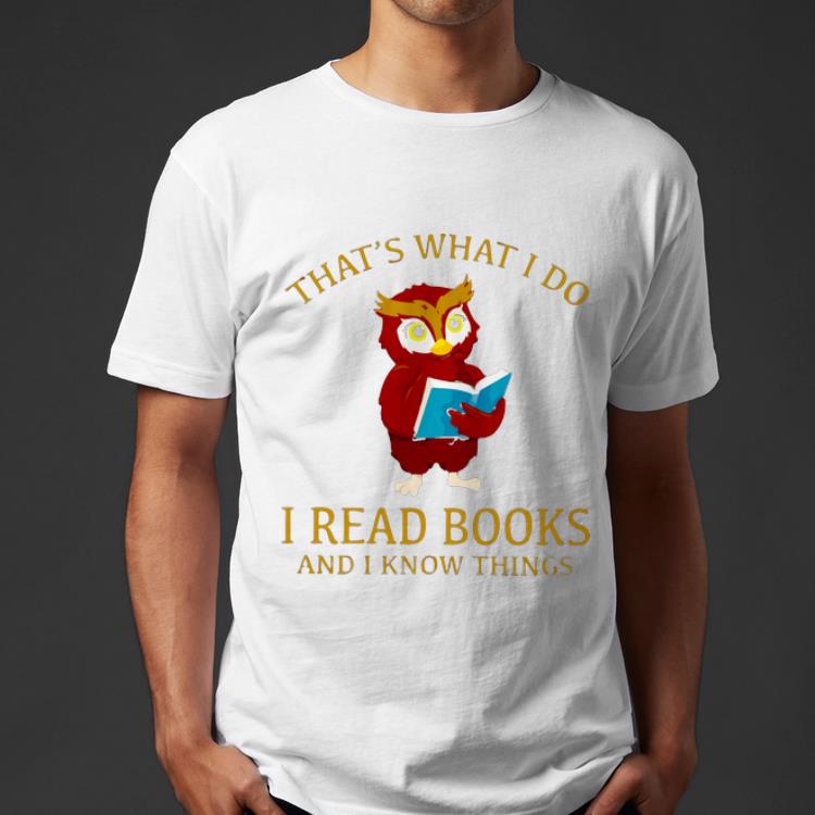Funny That s What I Do I Read Books And I Know Things Owl shirt 4 - Funny That's What I Do I Read Books And I Know Things Owl shirt