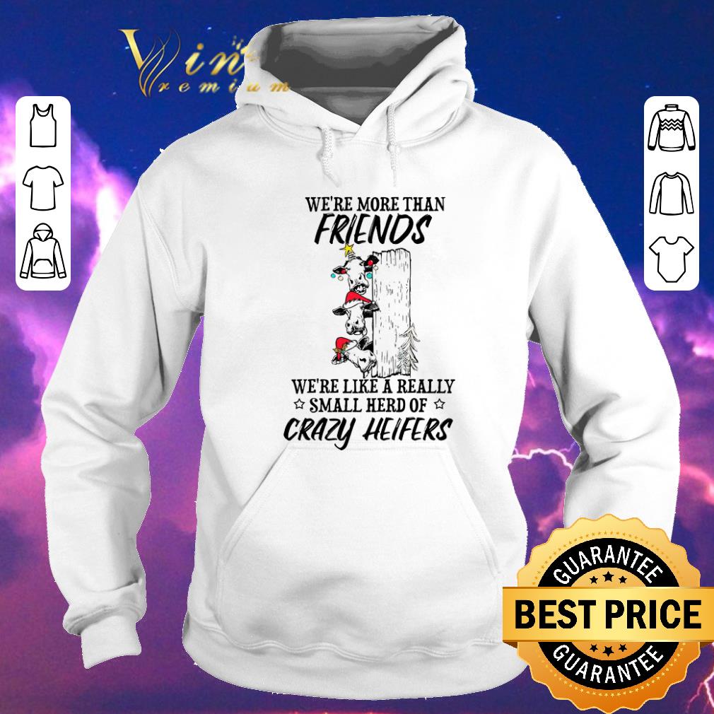 Funny We re more than friends we re like a really small herd of crazy heifers shirt sweater 4 - Funny We're more than friends we're like a really small herd of crazy heifers shirt sweater