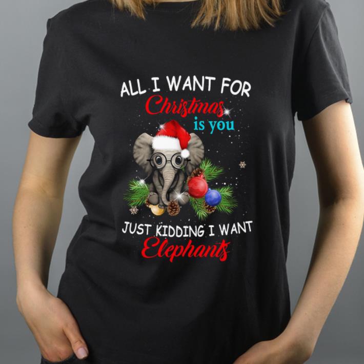 Great All I Want For Christmas Is You Just Kidding I Want Elephants shirt 4 - Great All I Want For Christmas Is You Just Kidding I Want Elephants shirt