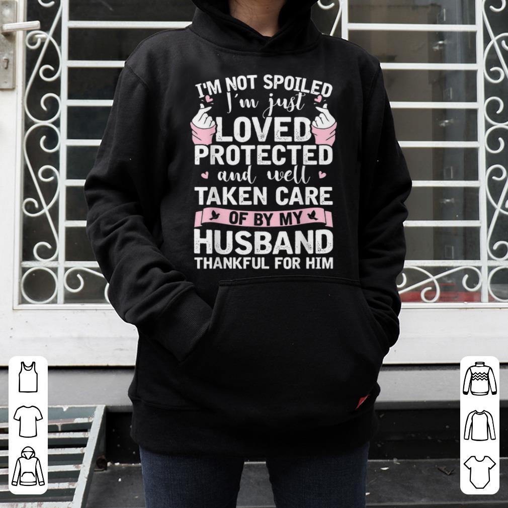 Great I m not spoiled i m just loved protected and well taken care of by my husband shirt 4 - Great I'm not spoiled i'm just loved protected and well taken care of by my husband shirt