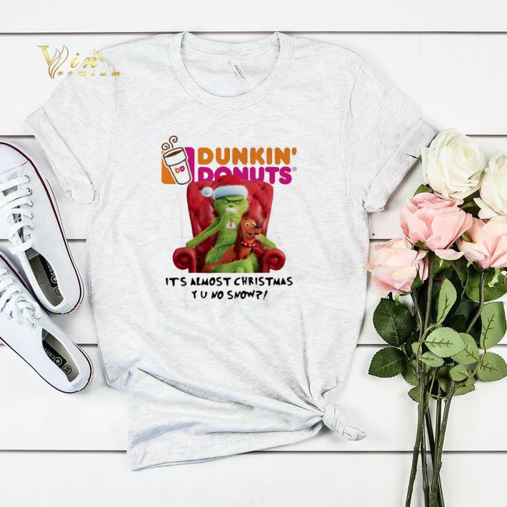 Grinch Dunkin Donuts it s almost Christmas YU no snow shirt sweater 4 - Grinch Dunkin' Donuts it's almost Christmas YU no snow shirt sweater