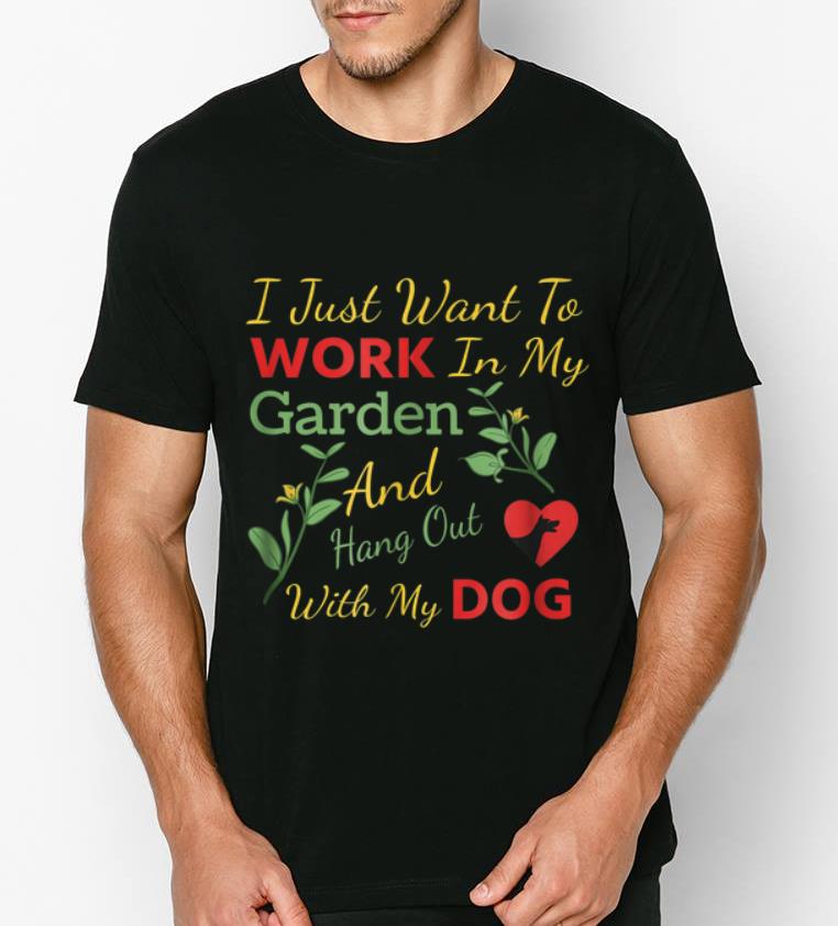 Hot I just want to work in my garden and hang out with my dog shirt 4 - Hot I just want to work in my garden and hang out with my dog shirt