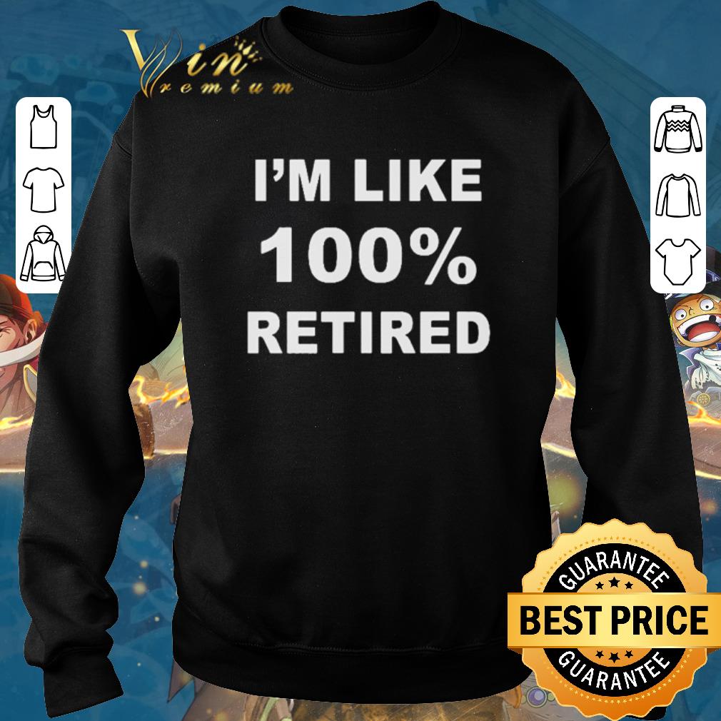 Hot I'm like 100% retired shirt sweater 2019 Hot I m like 100 retired shirt sweater 2019 4 - Hot I'm like 100% retired shirt sweater 2019