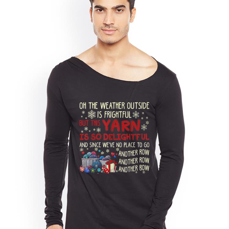 Hot On The Weather Outside Is Frightful Yarn Another Row shirt 4 - Hot On The Weather Outside Is Frightful Yarn Another Row shirt