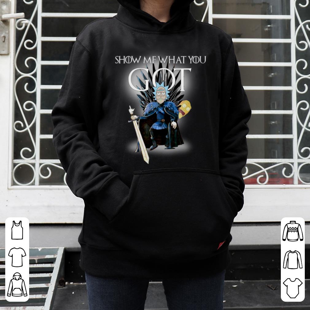 Hot Show Me What You GOT Game Of Thrones Rick and Morty shirt 4 - Hot Show Me What You GOT Game Of Thrones Rick and Morty shirt