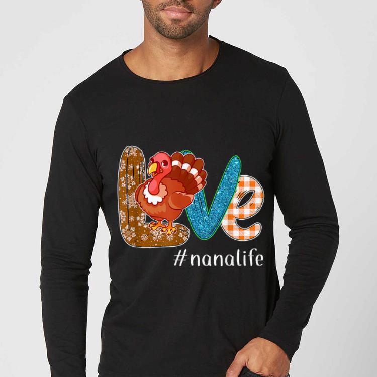 Hot Thanksgiving Love nanalife Nana Life Turkey Funny Nana Gift shirt 4 - Hot Thanksgiving Love #nanalife Nana Life Turkey Funny Nana Gift shirt