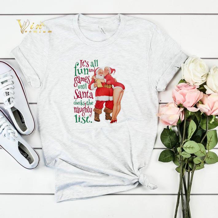 It s all fun and Games until Santa checks the Naughty list shirt sweater 4 - It's all fun and Games until Santa checks the Naughty list shirt sweater
