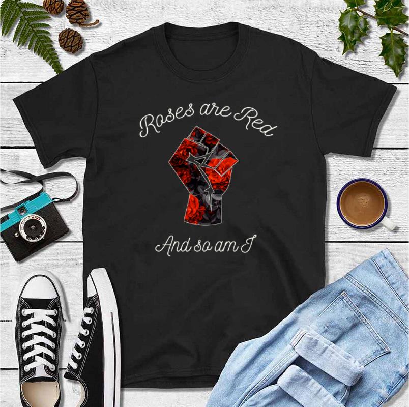 Nice Black Power Roses Are Red And So Am I shirt 4 - Nice Black Power Roses Are Red And So Am I shirt