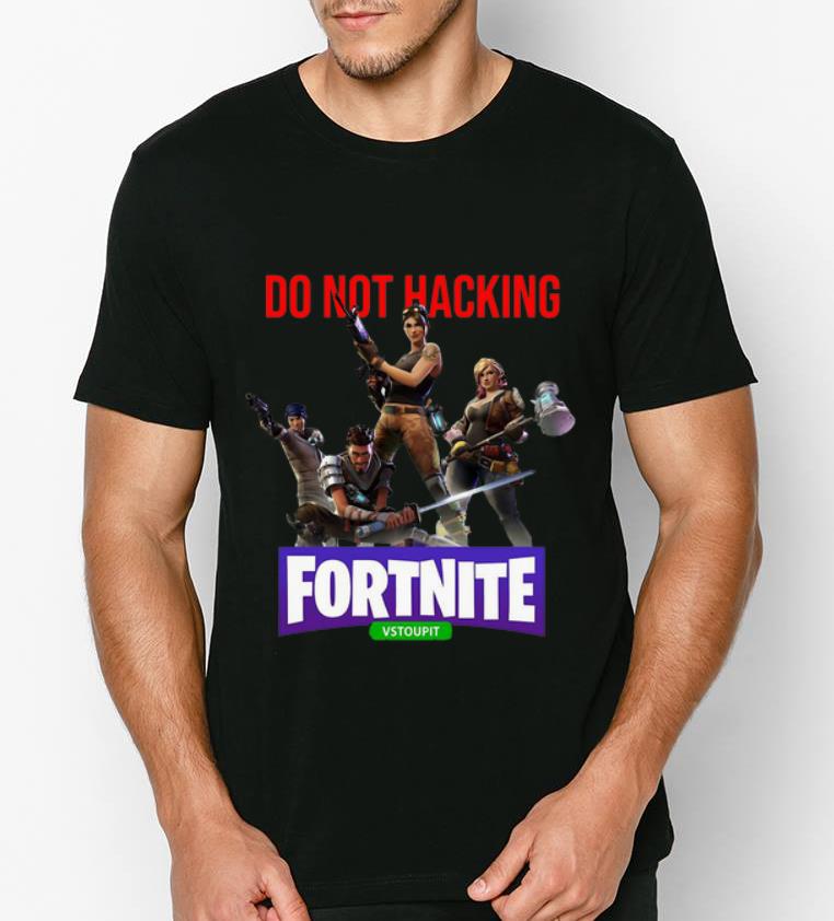 Nice Do Not Hacking Fortnite Vstoupit shirt 4 - Nice Do Not Hacking Fortnite Vstoupit shirt