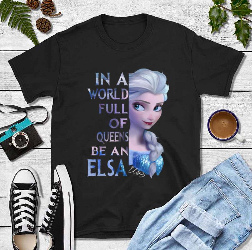 Nice In a World full of Queens be an Elsa shirt 4 - Nice In a World full of Queens be an Elsa shirt