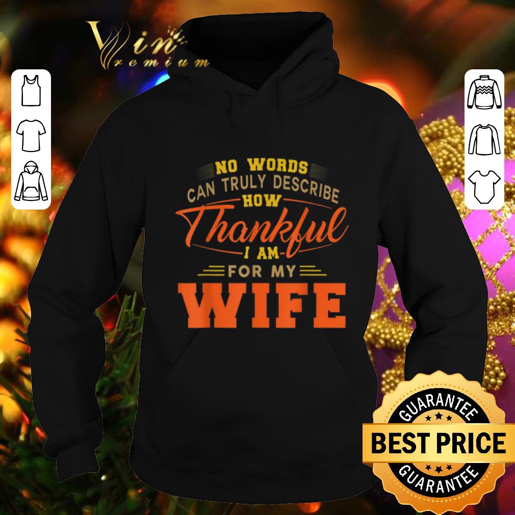 Nice No words can truly describe how Thankful i am for my wife shirt Nice No words can truly describe how Thankful i am for my wife shirt 4 - Nice No words can truly describe how Thankful i am for my wife shirt