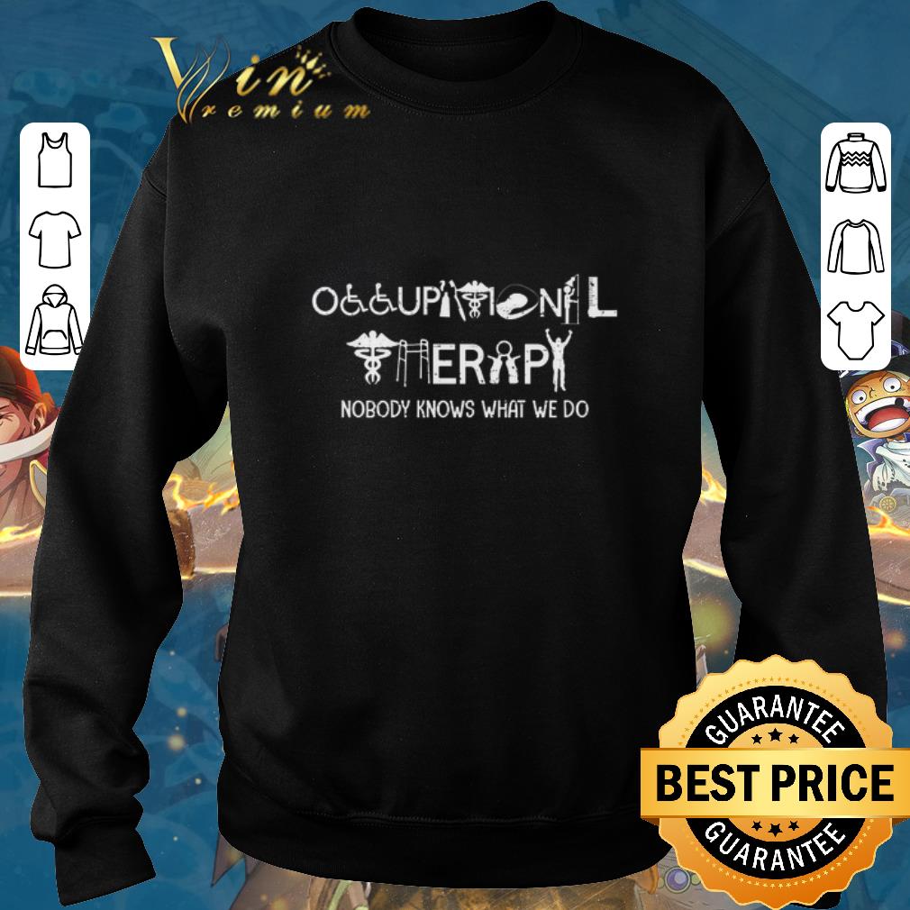 Nice Occupational therapy nobody knows what we do shirt sweater 2019 4 - Nice Occupational therapy nobody knows what we do shirt sweater 2019