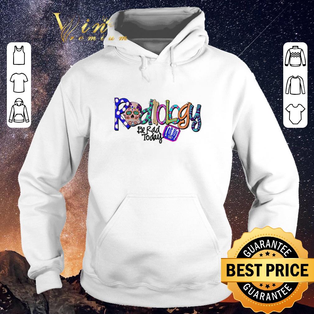 Nice Sugar skull radiology be rad today shirt sweater 4 - Nice Sugar skull radiology be rad today shirt sweater