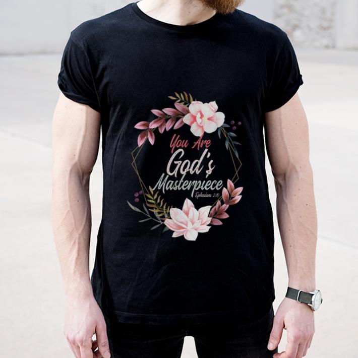 Nice You Are God s Masterpiece Ephesians 2 10 shirt 4 - Nice You Are God's Masterpiece Ephesians 2-10 shirt