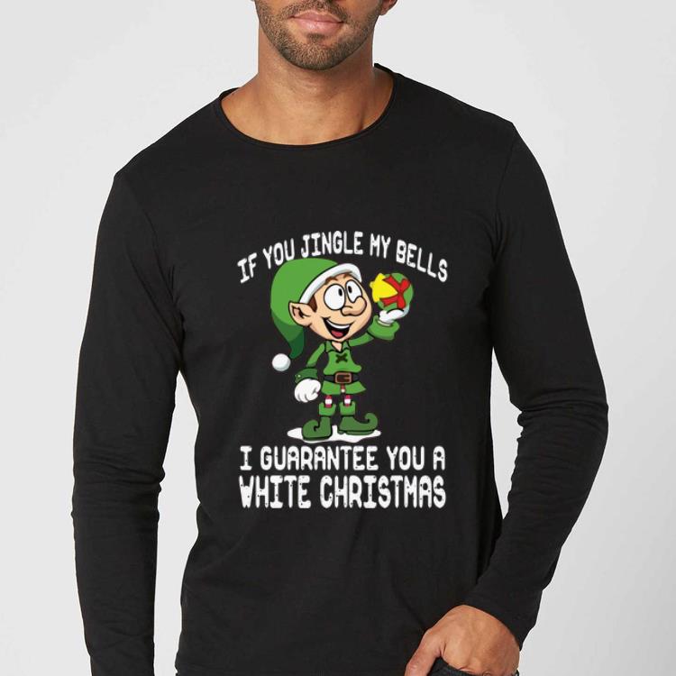 Official Elf If You Jingle My Bells I Guarantee You A White Christmas shirt 4 - Official Elf If You Jingle My Bells I Guarantee You A White Christmas shirt