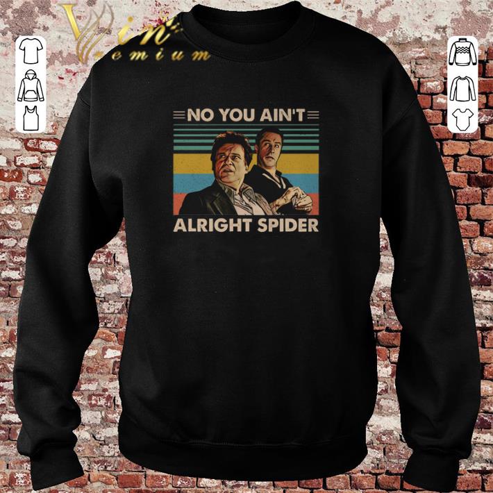 Official GoodFellas No you ain t alright spider vintage shirt sweater 2019 4 - Official GoodFellas No you ain't alright spider vintage shirt sweater 2019