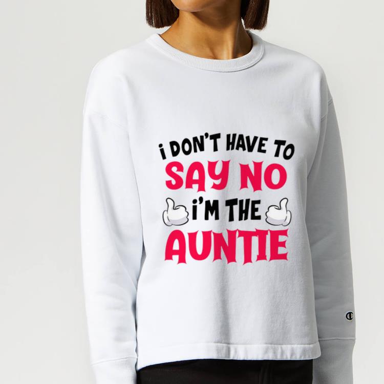 Official I Don t Have To Say No I m The Auntie shirt 4 - Official I Don’t Have To Say No I’m The Auntie shirt