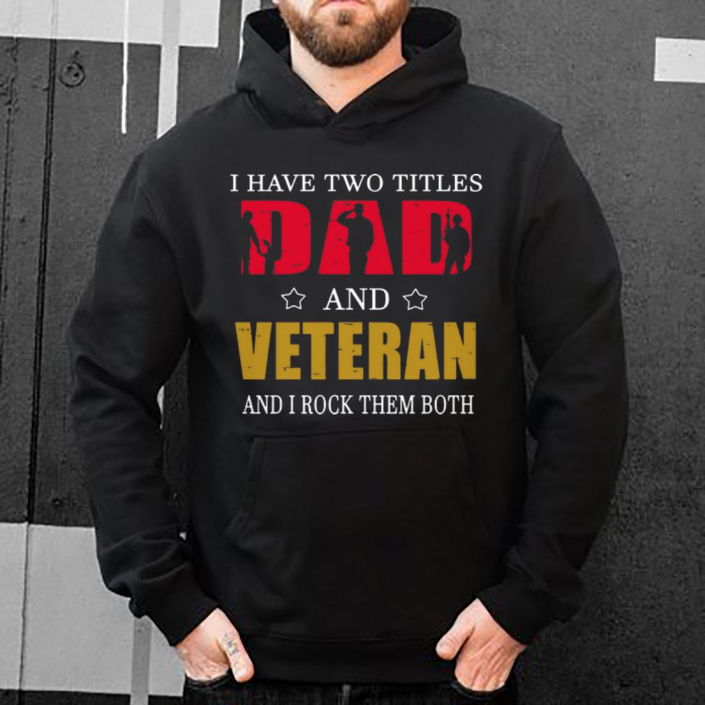 Official I Have Two Titles Dad And Veteran And I Rock Them Both shirt 4 - Official I Have Two Titles Dad And Veteran And I Rock Them Both shirt