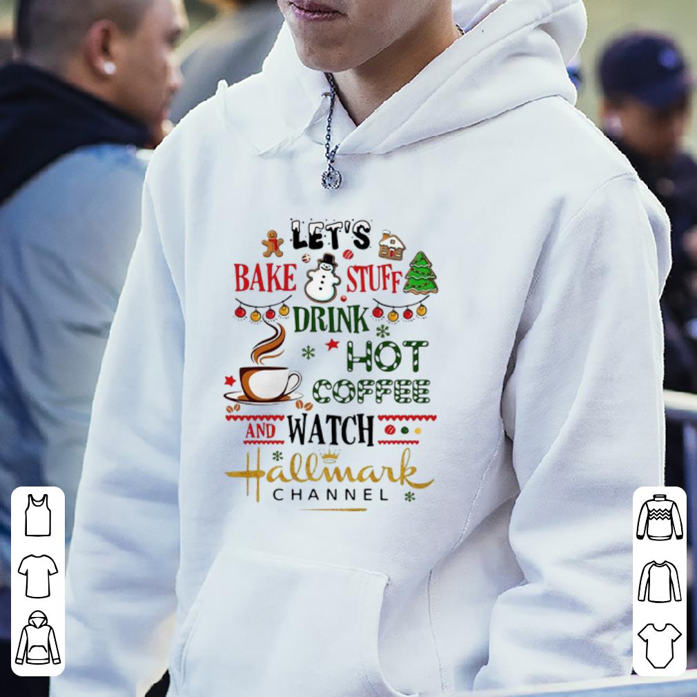 Official Let s Bake Stuff Drink Hot Coffee And Watch Hallmark Channel shirt 4 - Official Let’s Bake Stuff Drink Hot Coffee And Watch Hallmark Channel shirt